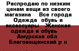 Распродаю по низким ценам вещи из своего магазина  - Все города Одежда, обувь и аксессуары » Женская одежда и обувь   . Амурская обл.,Благовещенский р-н